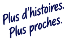 Plus d'histoires. Plus proches.