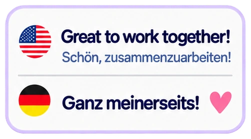 Great to work together! Schön, zusammenzuarbeiten! Ganz meinerseits!