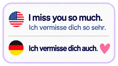 I miss you so much. Ich vermisse dich so sehr. Ich vermisse dich auch.