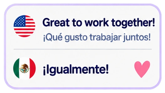 Great to work together! ¡Qué gusto trabajar juntos! ¡Igualmente!