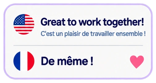 Great to work together! C'est un plaisir de travailler ensemble ! De même !