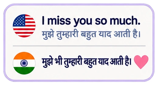 I miss you so much. मुझे तुम्हारी बहुत याद आती है। मुझे भी तुम्हारी बहुत याद आती है।