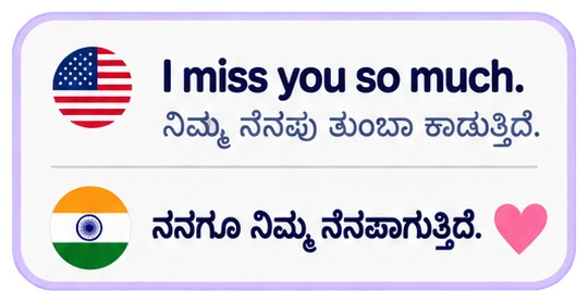 I miss you so much. ನಿಮ್ಮ ನೆನಪು ತುಂಬಾ ಕಾಡುತ್ತಿದೆ. ನನಗೂ ನಿಮ್ಮ ನೆನಪಾಗುತ್ತಿದೆ.