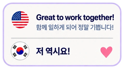Great to work together! 함께 일하게 되어 정말 기쁩니다! 저 역시요!
