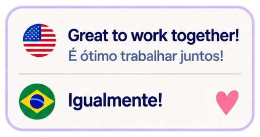 Great to work together! É ótimo trabalhar juntos! Igualmente!