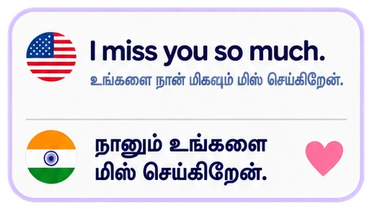 I miss you so much. உங்களை நான் மிகவும் மிஸ் செய்கிறேன். நானும் உங்களை மிஸ் செய்கிறேன்.