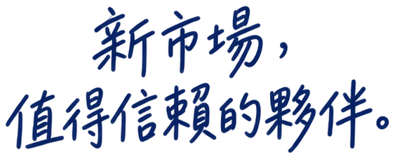 新市場，值得信賴的夥伴。